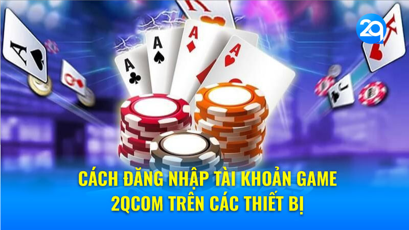 Tài khoản Game 2QCOM: Hướng dẫn tạo và đăng nhập 2 tai-khoan-game-2qcom-2