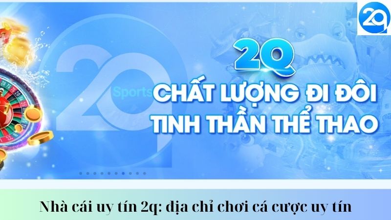 Thương hiệu nhà cái 2Q: Nhà cái uy tín chất lượng 1 thuong-hieu-nha-cai-2q-1