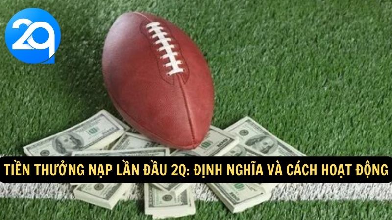 Tiền Thưởng Nạp Lần Đầu 2q: Nhận Ưu Đãi Đặc Biệt Khi Nạp Tiền 1 tien-thuong-nap-lan-dau-2q-1