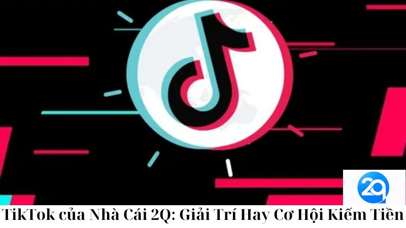 TikTok của Nhà Cái 2Q: Giải Trí Hay Cơ Hội Kiếm Tiền 3 tiktok-cua-nha-cai-2q-giai-tri-hay-co-hoi-kiem-tien-3