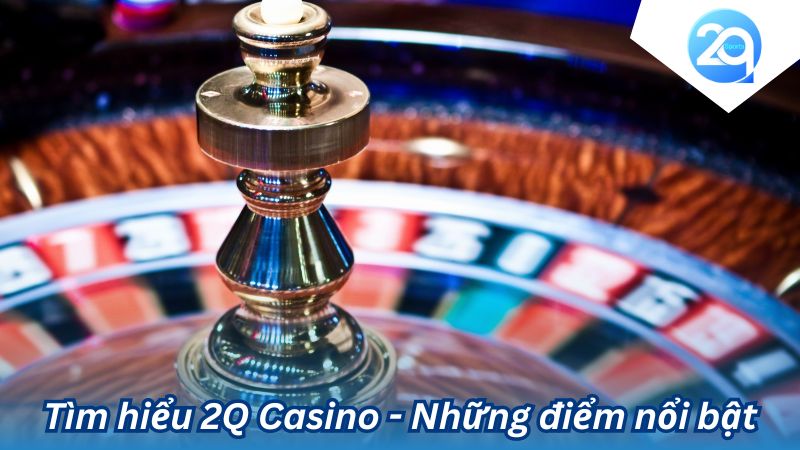 Tìm hiểu 2Q Casino: Khám Phá Thế Giới Giải Trí Đỉnh Cao 2 tim-hieu-2q-casino-2