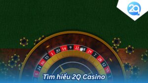 Tìm hiểu 2Q Casino: Khám Phá Thế Giới Giải Trí Đỉnh Cao