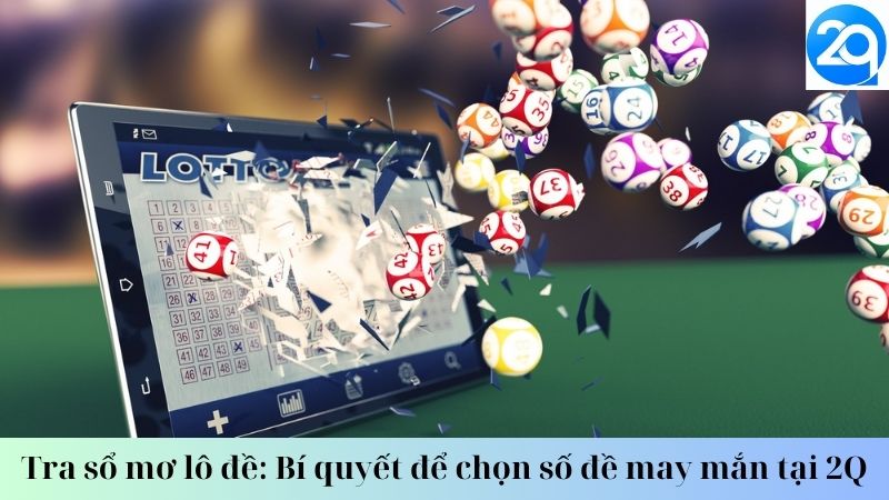 Tra sổ mơ lô đề: Bí quyết để chọn số đề may mắn tại 2Q 1 tra-so-mo-lo-de-1