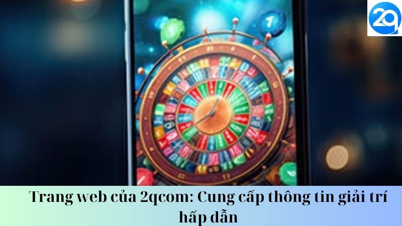 Trang web của 2qcom: Cung cấp thông tin giải trí hấp dẫn 2 trang-web-cua-2qcom-2