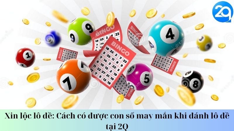 Xin lộc lô đề: Cách có được con số may mắn khi đánh lô đề tại 2Q 3 xin-loc-lo-de-3