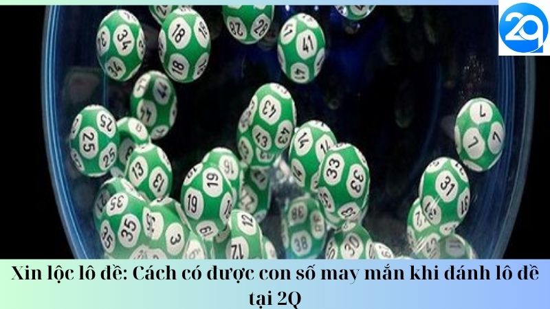 Xin lộc lô đề: Cách có được con số may mắn khi đánh lô đề tại 2Q 2 xin-loc-lo-de-2