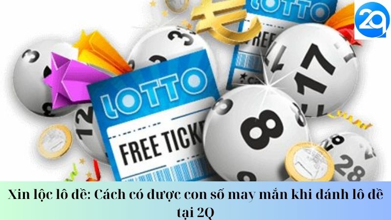 Xin lộc lô đề: Cách có được con số may mắn khi đánh lô đề tại 2Q 1 xin-loc-lo-de-1