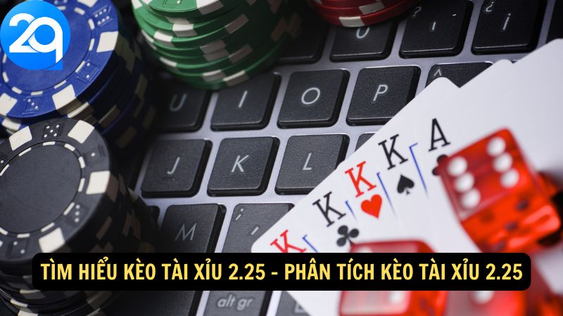 Tìm Hiểu Kèo Tài Xỉu 2.25 Cùng 2q: Cách Đọc Và Phân Tích 2 tim-hieu-keo-tai-xiu-2-25-2