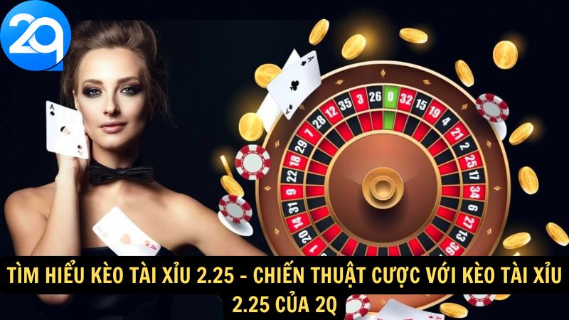 Tìm Hiểu Kèo Tài Xỉu 2.25 Cùng 2q: Cách Đọc Và Phân Tích 3 tim-hieu-keo-tai-xiu-2-25-3