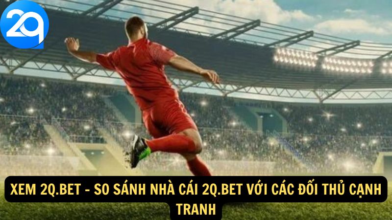 Xem 2q bet: Phân Tích Tỷ Lệ Cược và Dự Đoán Chính Xác Tại 2q 3 xem-2q-bet-3